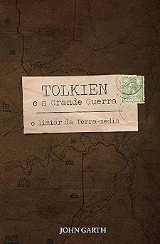 Tolkien e a Grande Guerra John Garth